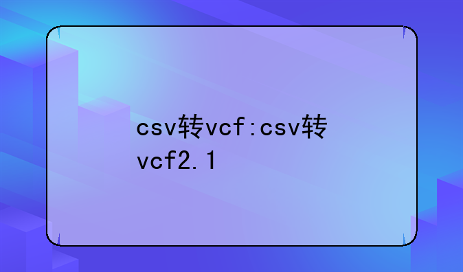 csv转vcf:csv转vcf2.1