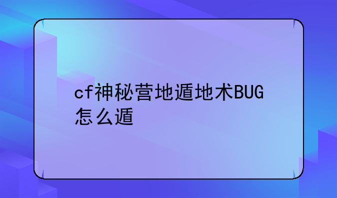 cf神秘营地遁地术BUG怎么遁