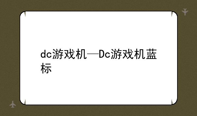 dc游戏机—Dc游戏机蓝标