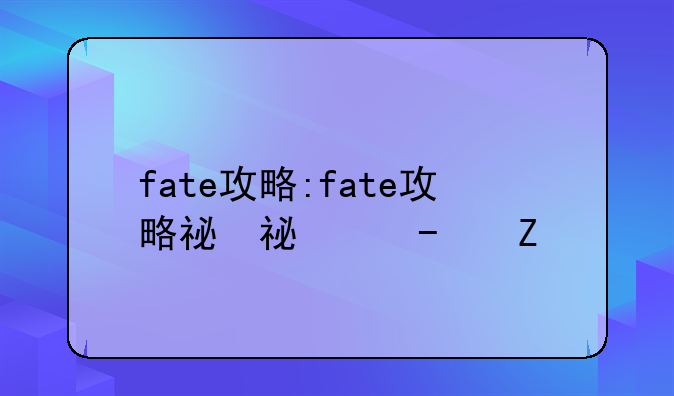 fate攻略:fate攻略社区