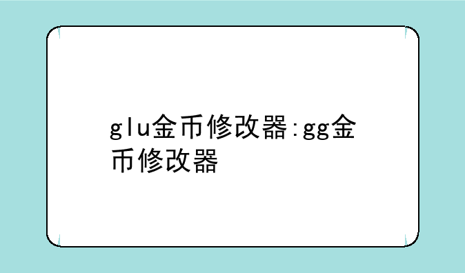 glu金币修改器:gg金币修改器