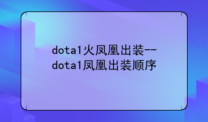 dota1火凤凰出装--dota1凤凰出装顺序