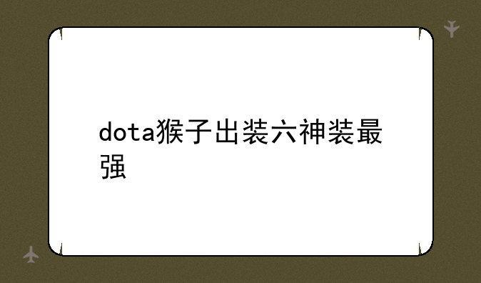 dota猴子出装六神装最强