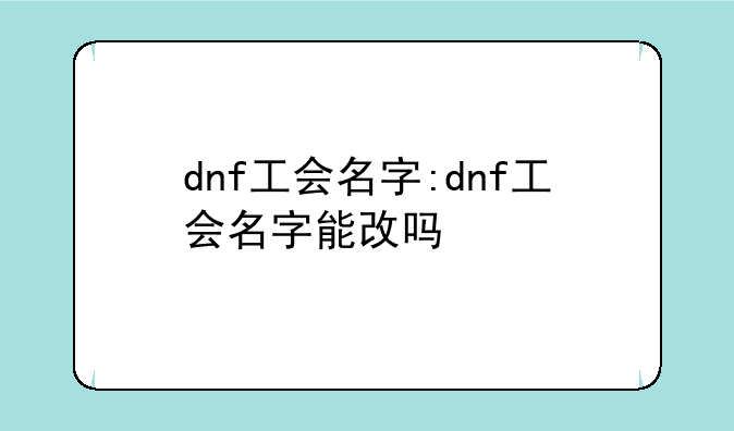 dnf工会名字:dnf工会名字能改吗