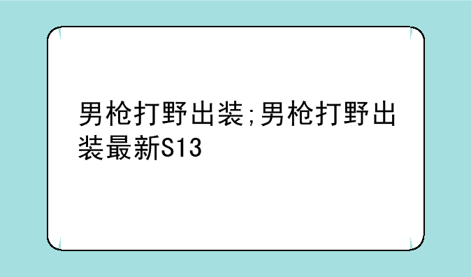 男枪打野出装;男枪打野出装最新S13