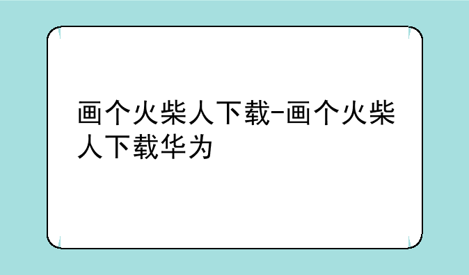 画个火柴人下载-画个火柴人下载华为