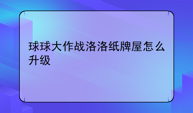 球球大作战洛洛纸牌屋怎么升级