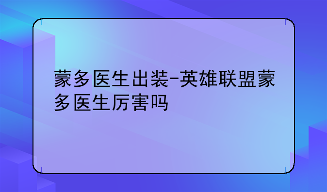 蒙多医生出装-英雄联盟蒙多医生厉害吗