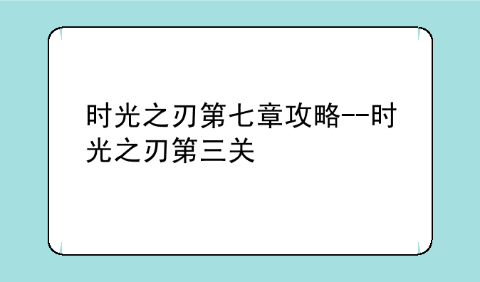 时光之刃第七章攻略--时光之刃第三关
