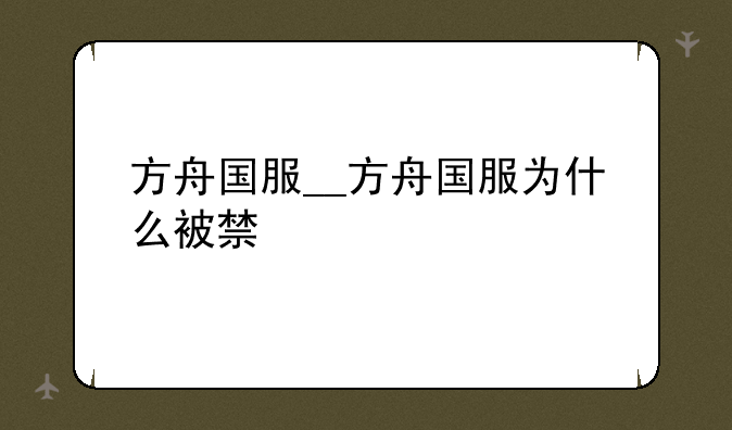 方舟国服__方舟国服为什么被禁