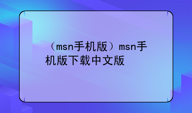（msn手机版）msn手机版下载中文版