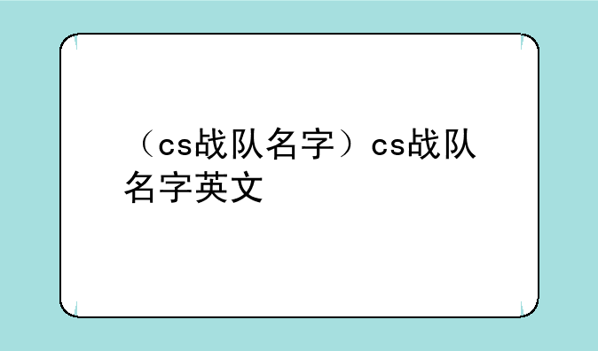 （cs战队名字）cs战队名字英文
