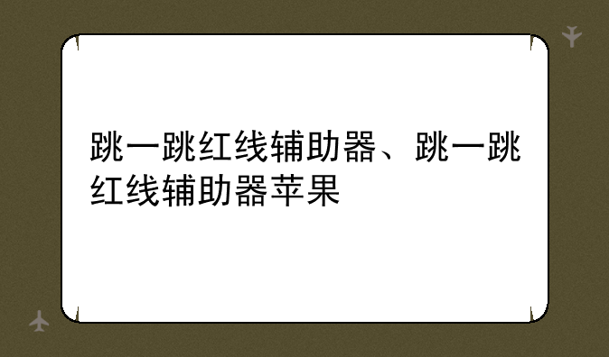 跳一跳红线辅助器、跳一跳红线辅助器苹果