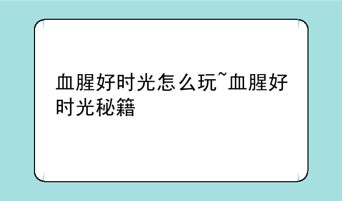 血腥好时光怎么玩~血腥好时光秘籍