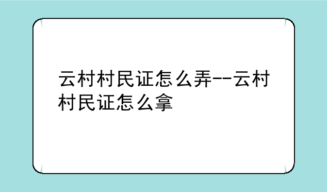 云村村民证怎么弄--云村村民证怎么拿