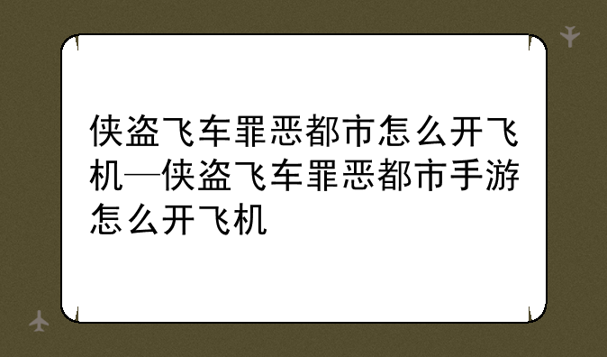 侠盗飞车罪恶都市怎么开飞机—侠盗飞车罪恶都市手游怎么开飞机