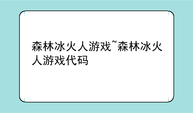 森林冰火人游戏~森林冰火人游戏代码