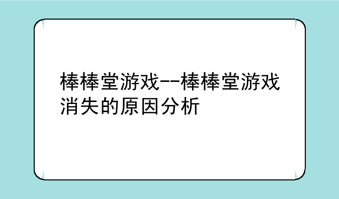 棒棒堂游戏--棒棒堂游戏消失的原因分析