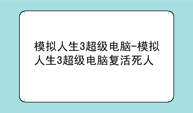 模拟人生3超级电脑-模拟人生3超级电脑复活死人