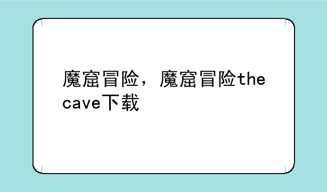 魔窟冒险，魔窟冒险thecave下载