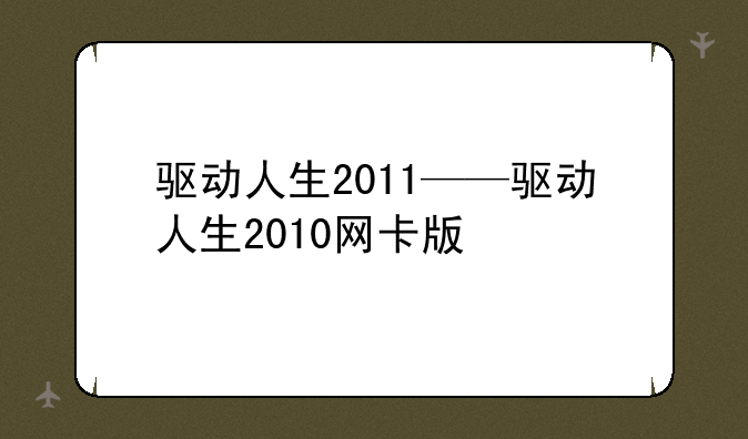 驱动人生2011——驱动人生2010网卡版