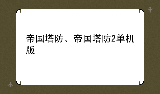 帝国塔防、帝国塔防2单机版