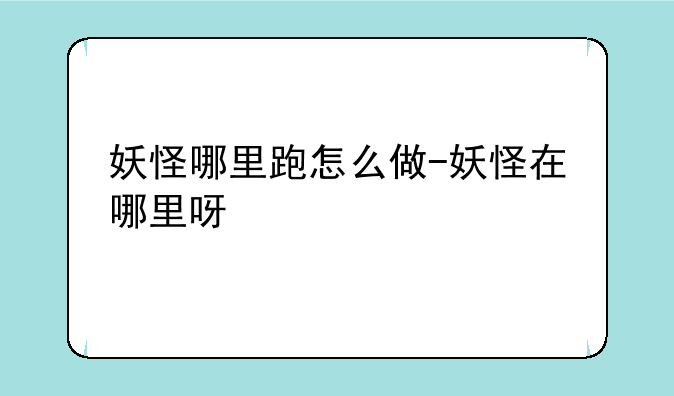 妖怪哪里跑怎么做-妖怪在哪里呀