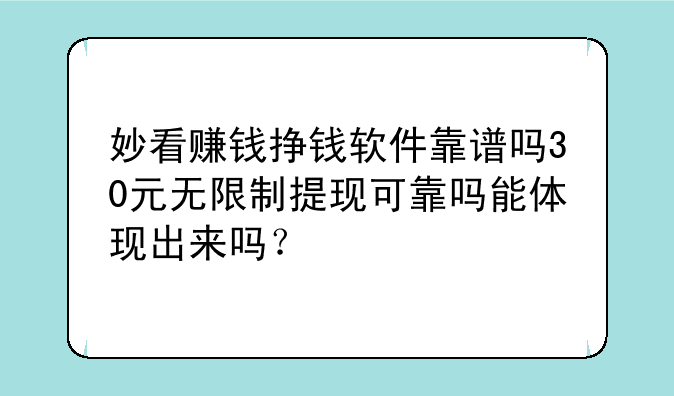 妙看赚钱挣钱软件靠谱吗30元无限制提现可靠吗能体现出来吗？