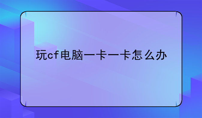 玩cf电脑一卡一卡怎么办