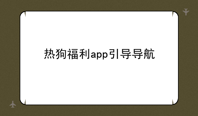热狗福利app引导导航