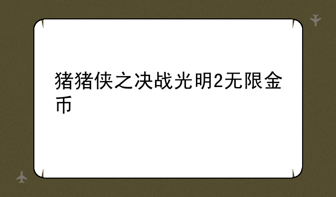 猪猪侠之决战光明2无限金币