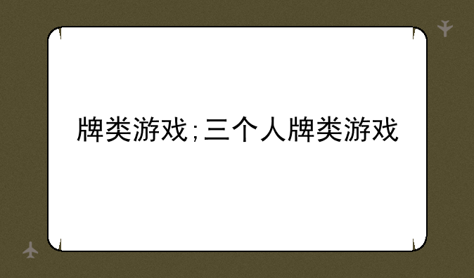 牌类游戏;三个人牌类游戏