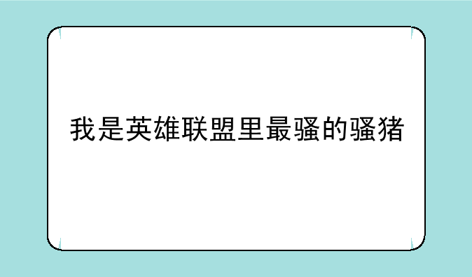 我是英雄联盟里最骚的骚猪