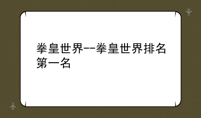 拳皇世界--拳皇世界排名第一名
