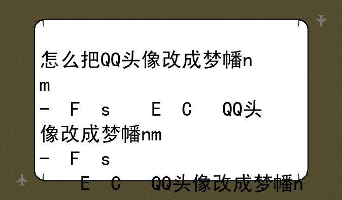 怎么把QQ头像改成梦幻西游人物的头像？