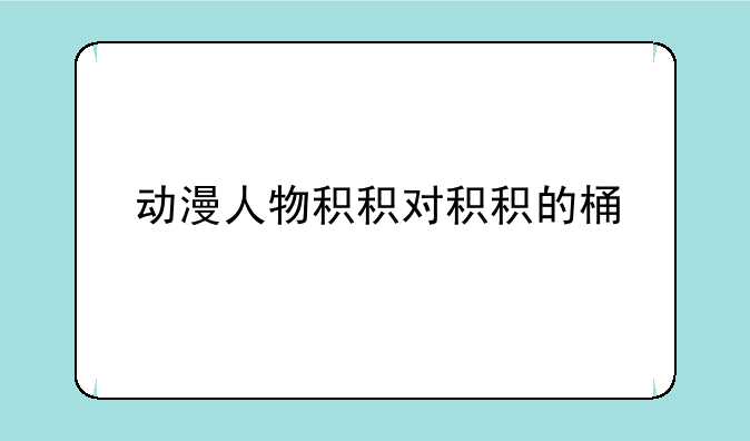 动漫人物积积对积积的桶