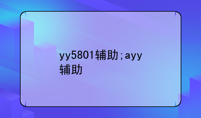 yy5801辅助;ayy辅助