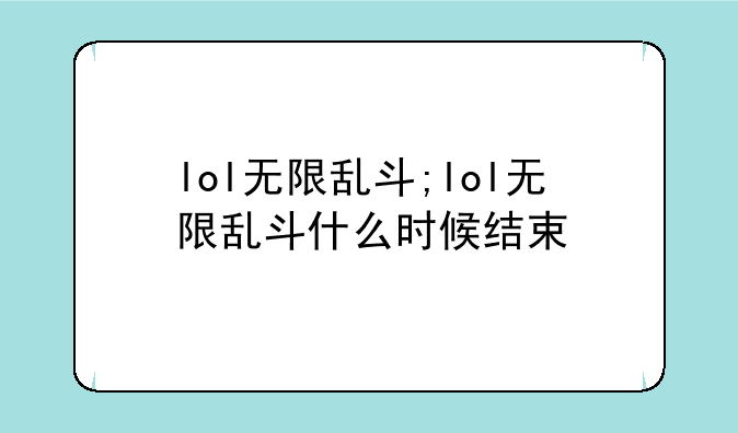 lol无限乱斗;lol无限乱斗什么时候结束